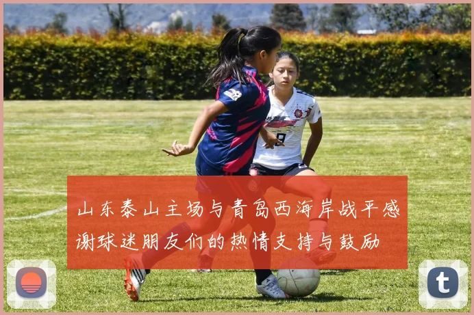 山东泰山主场与青岛西海岸战平感谢球迷朋友们的热情支持与鼓励